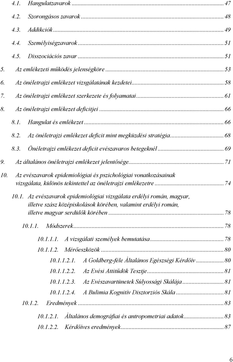 Az önéletrajzi emlékezet deficit mint megküzdési stratégia...68 8.3. Önéletrajzi emlékezet deficit evészavaros betegeknél...69 9. Az általános önéletrajzi emlékezet jelentősége...71 10.
