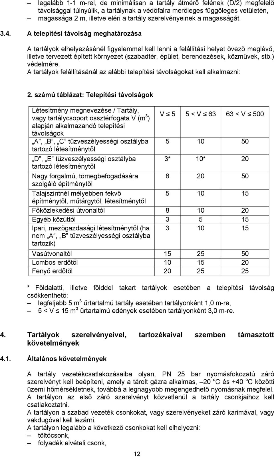 A telepítési távolság meghatározása A tartályok elhelyezésénél figyelemmel kell lenni a felállítási helyet övező meglévő, illetve tervezett épített környezet (szabadtér, épület, berendezések,