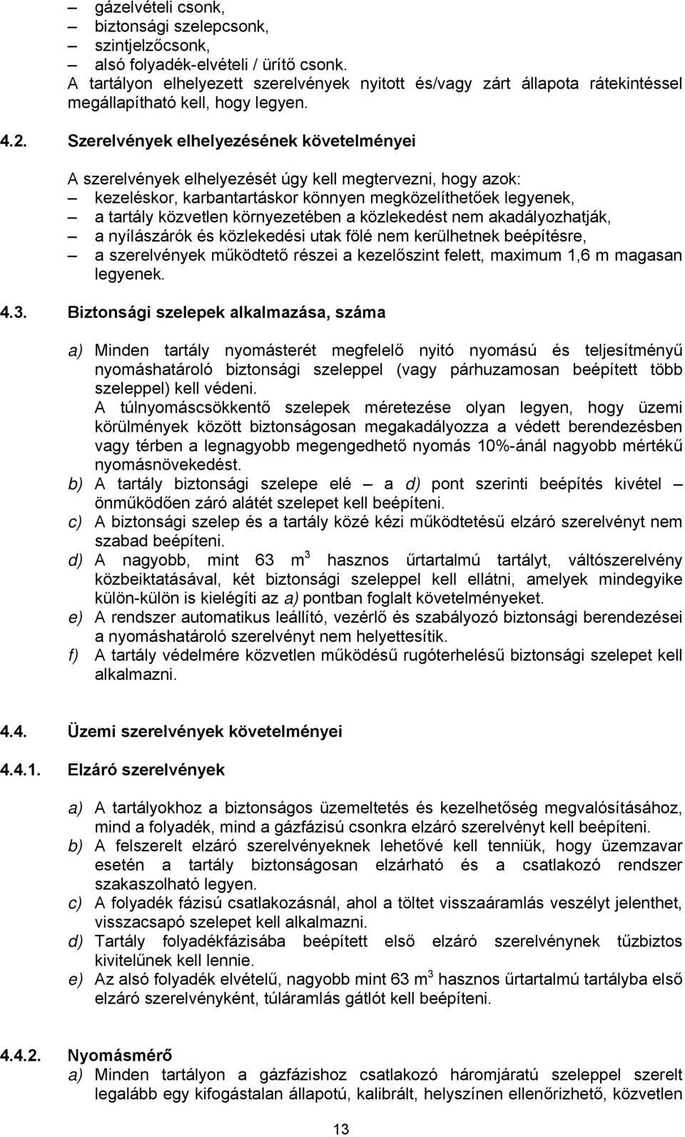 Szerelvények elhelyezésének követelményei A szerelvények elhelyezését úgy kell megtervezni, hogy azok: kezeléskor, karbantartáskor könnyen megközelíthetőek legyenek, a tartály közvetlen környezetében