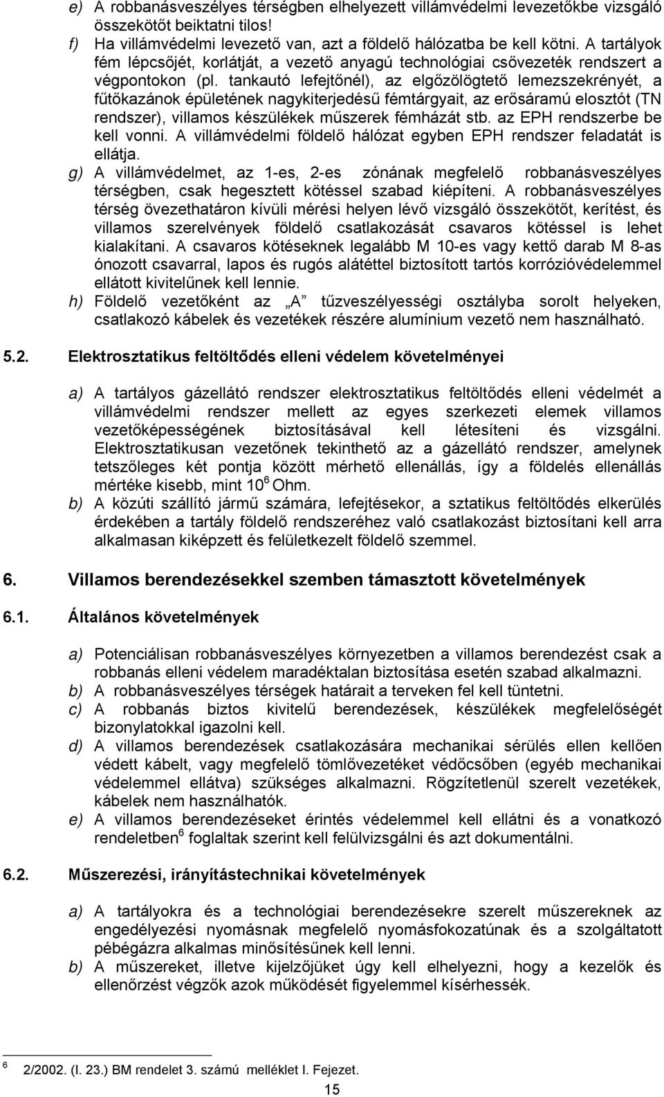 tankautó lefejtőnél), az elgőzölögtető lemezszekrényét, a fűtőkazánok épületének nagykiterjedésű fémtárgyait, az erősáramú elosztót (TN rendszer), villamos készülékek műszerek fémházát stb.