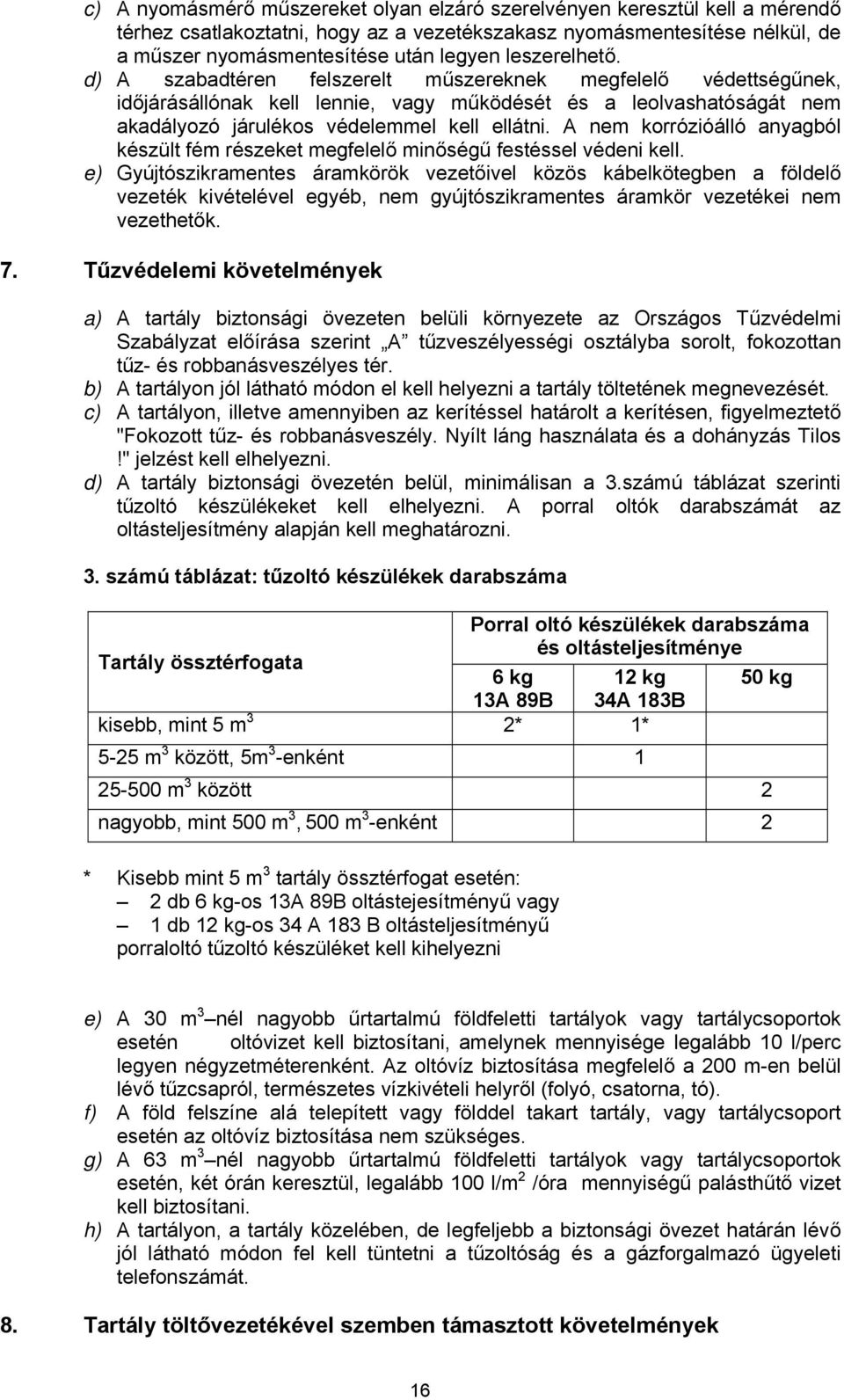 A nem korrózióálló anyagból készült fém részeket megfelelő minőségű festéssel védeni kell.