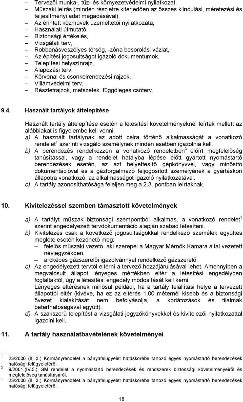 helyszínrajz, Alapozási terv, Körvonal és csonkelrendezési rajzok, Villámvédelmi terv, Részletrajzok, metszetek. függőleges csőterv. 9.4.