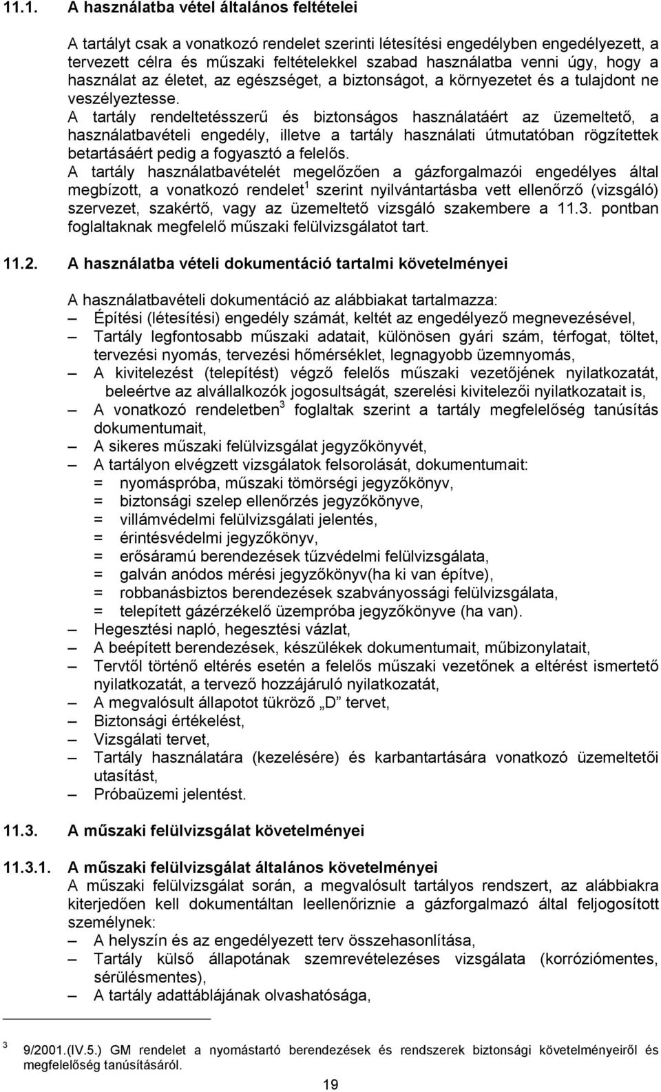 A tartály rendeltetésszerű és biztonságos használatáért az üzemeltető, a használatbavételi engedély, illetve a tartály használati útmutatóban rögzítettek betartásáért pedig a fogyasztó a felelős.