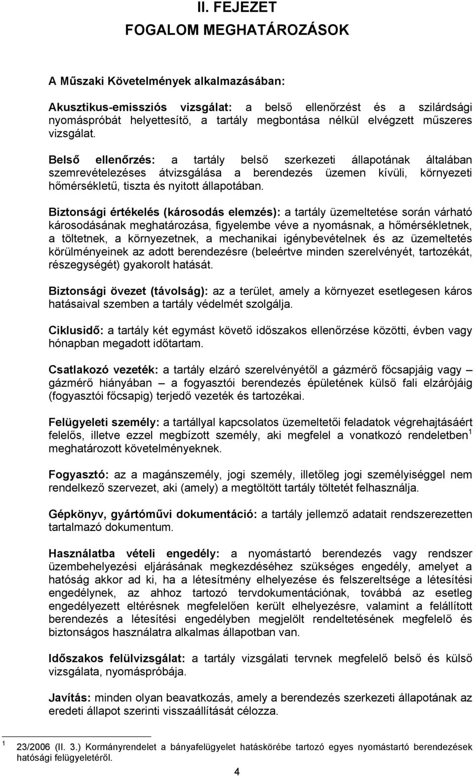 Belső ellenőrzés: a tartály belső szerkezeti állapotának általában szemrevételezéses átvizsgálása a berendezés üzemen kívüli, környezeti hőmérsékletű, tiszta és nyitott állapotában.