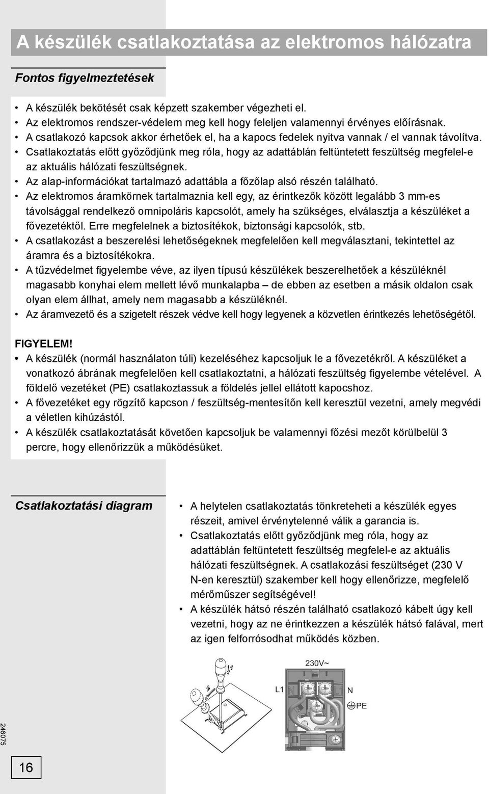 Csatlakoztatás előtt győződjünk meg róla, hogy az adattáblán feltüntetett feszültség megfelel-e az aktuális hálózati feszültségnek.