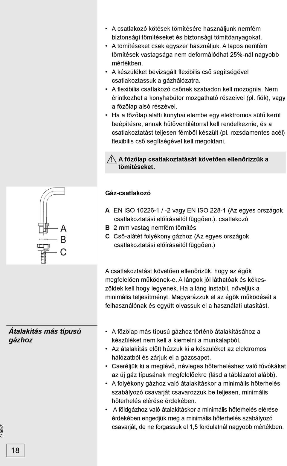 A fl exibilis csatlakozó csőnek szabadon kell mozognia. Nem érintkezhet a konyhabútor mozgatható részeivel (pl. fiók), vagy a főzőlap alsó részével.
