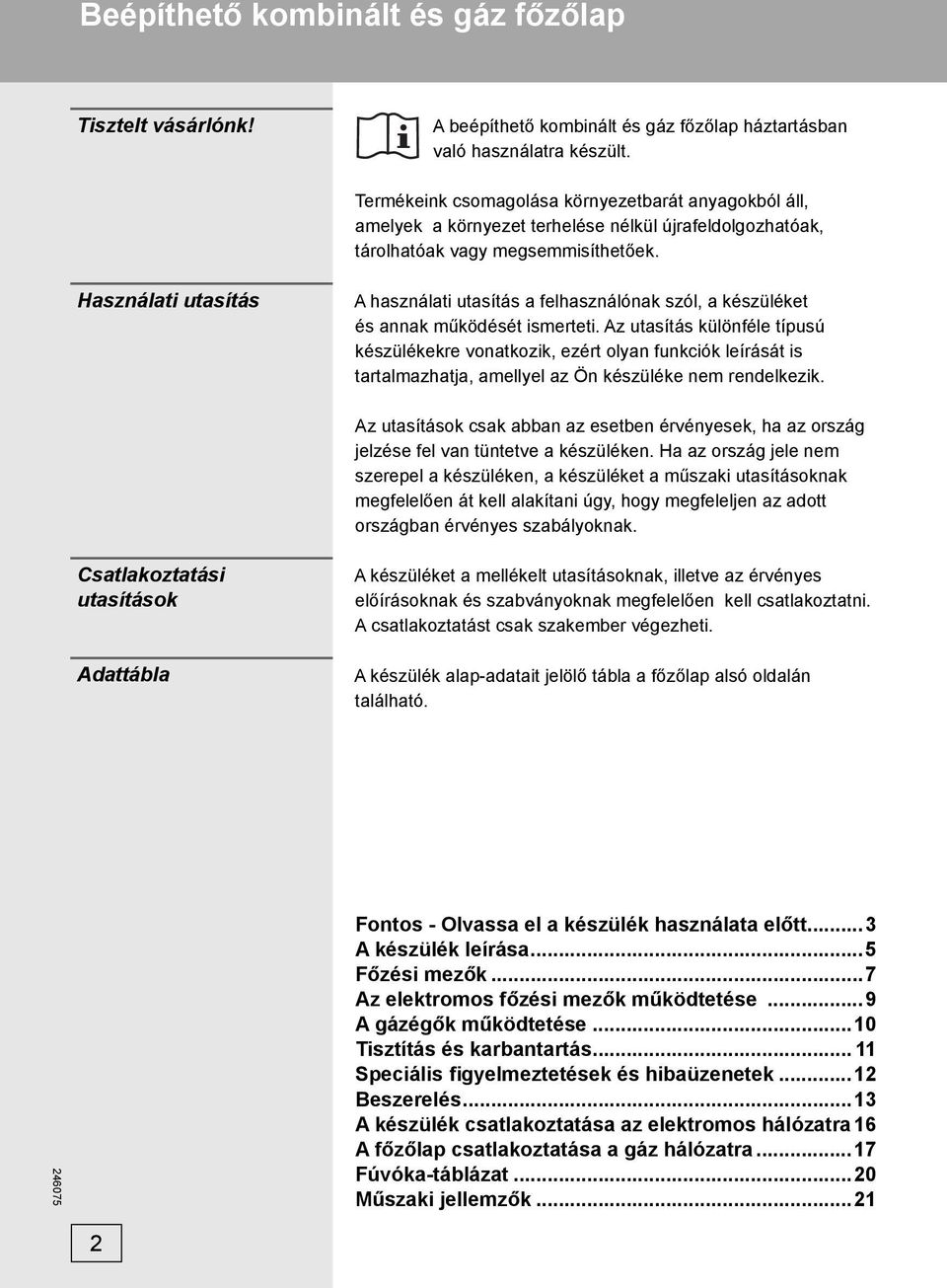 Használati utasítás A használati utasítás a felhasználónak szól, a készüléket és annak működését ismerteti.
