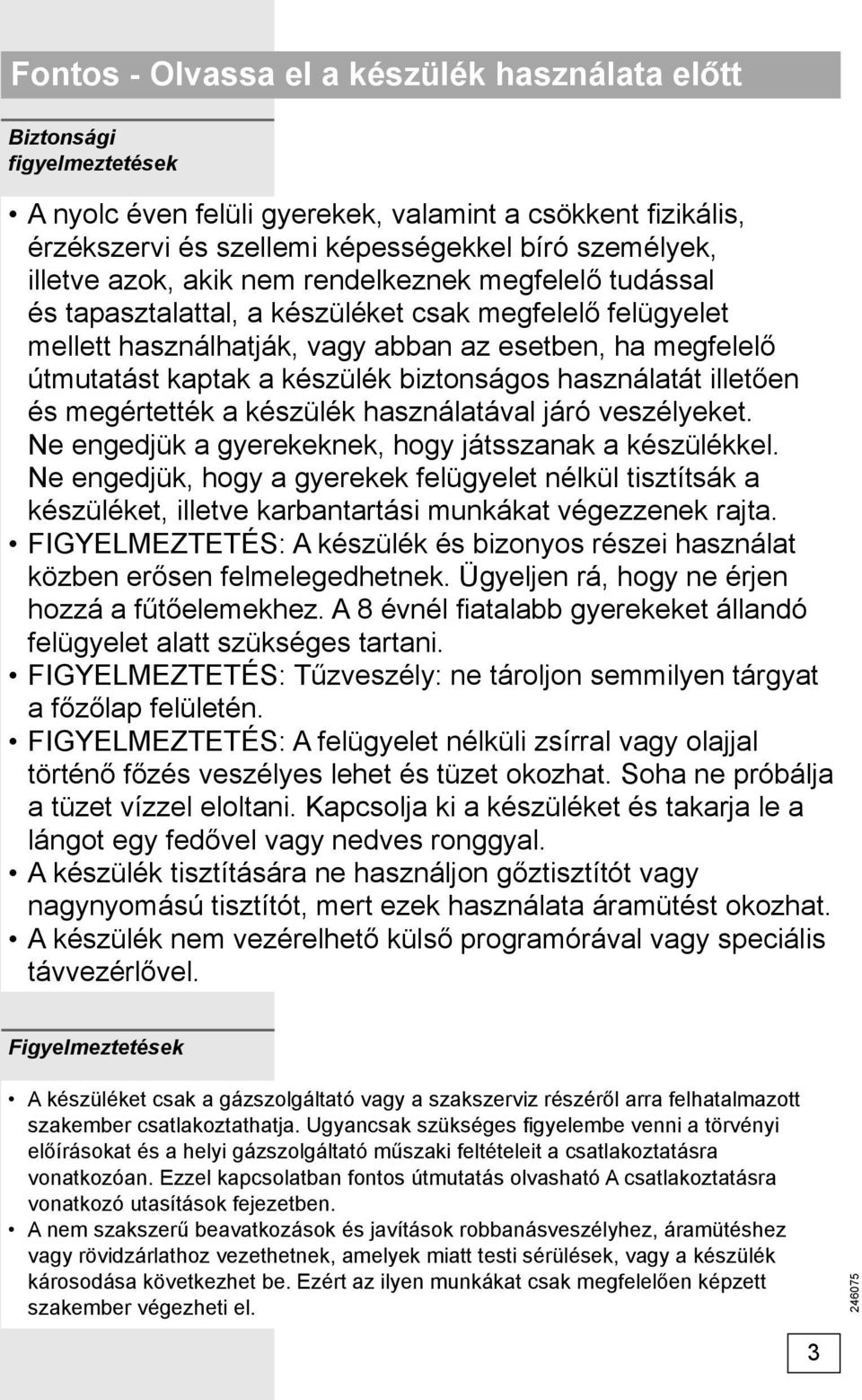 biztonságos használatát illetően és megértették a készülék használatával járó veszélyeket. Ne engedjük a gyerekeknek, hogy játsszanak a készülékkel.