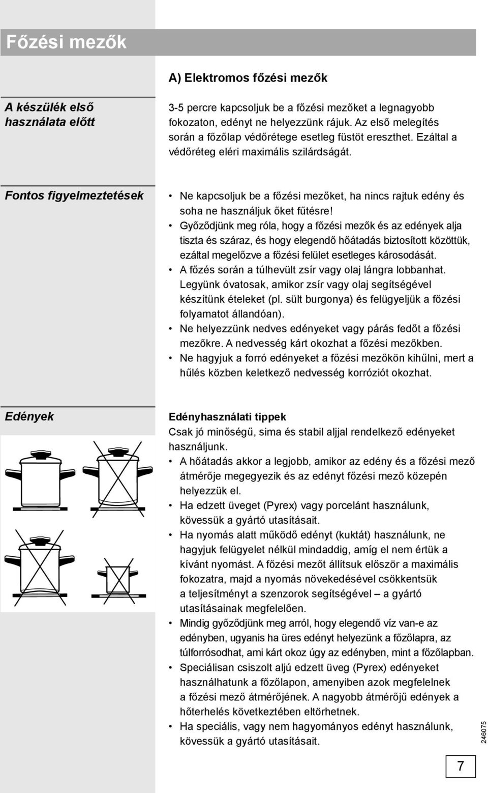 Fontos figyelmeztetések Ne kapcsoljuk be a főzési mezőket, ha nincs rajtuk edény és soha ne használjuk őket fűtésre!