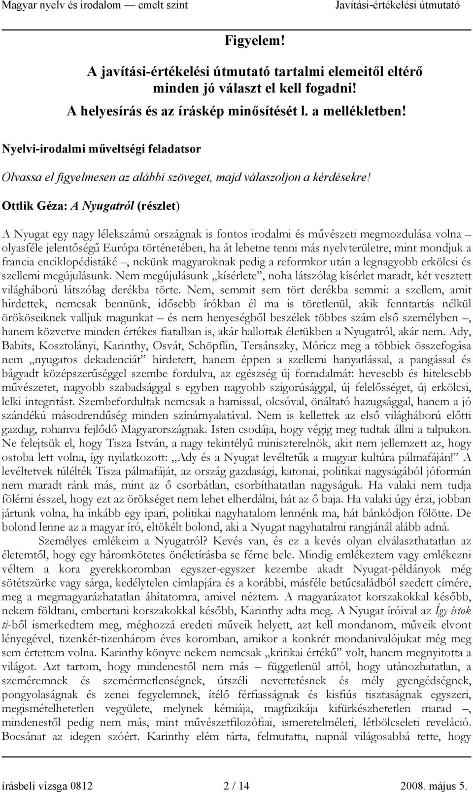 Ottlik Géza: A Nyugatról (részlet) A Nyugat egy nagy lélekszámú országnak is fontos irodalmi és művészeti megmozdulása volna olyasféle jelentőségű Európa történetében, ha át lehetne tenni más