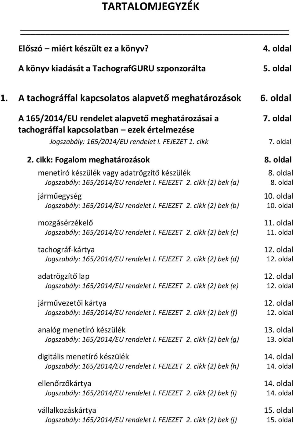 cikk: Fogalom meghatározások 8. oldal menetíró készülék vagy adatrögzítő készülék 8. oldal Jogszabály: 165/2014/EU rendelet I. FEJEZET 2. cikk (2) bek (a) 8. oldal járműegység 10.