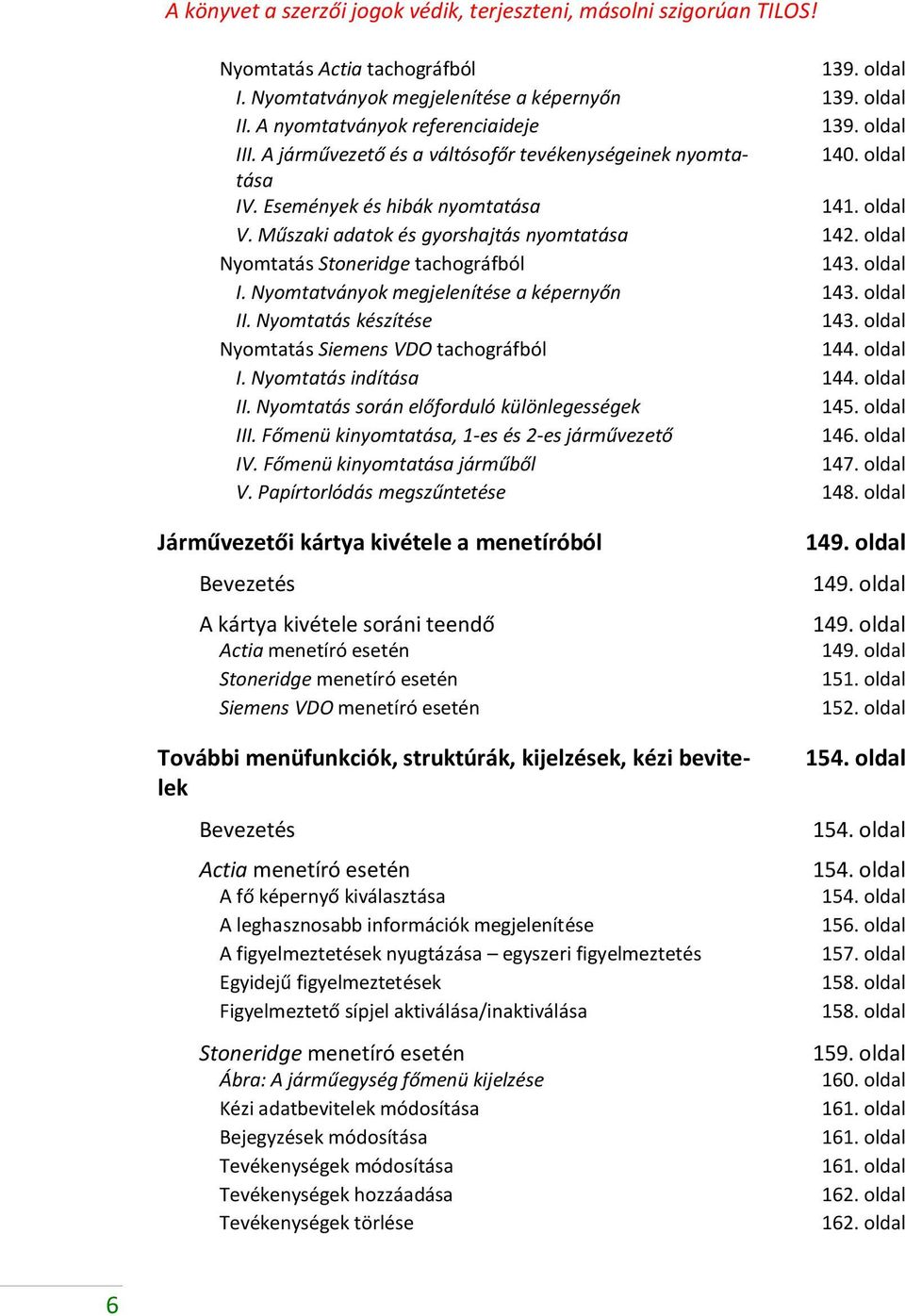 Műszaki adatok és gyorshajtás nyomtatása 142. oldal Nyomtatás Stoneridge tachográfból 143. oldal I. Nyomtatványok megjelenítése a képernyőn 143. oldal II. Nyomtatás készítése 143.