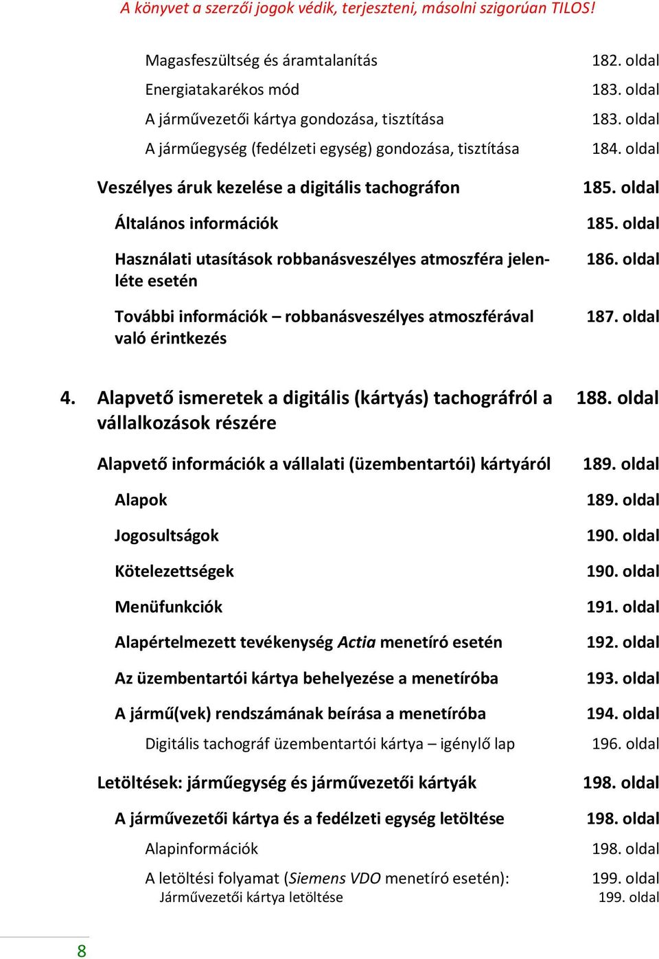 tachográfon Általános információk Használati utasítások robbanásveszélyes atmoszféra jelenléte esetén További információk robbanásveszélyes atmoszférával való érintkezés 182. oldal 183. oldal 183. oldal 184.