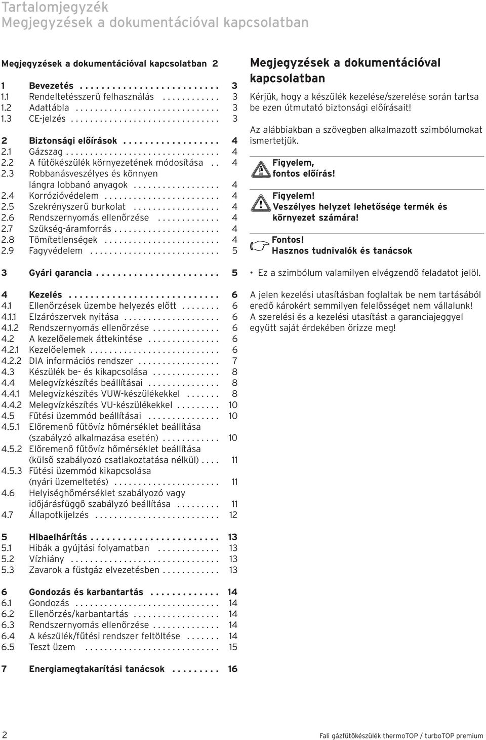 . 4 2.3 Robbanásveszélyes és könnyen lángra lobbanó anyagok.................. 4 2.4 Korrózióvédelem........................ 4 2.5 Szekrényszerű burkolat.................. 4 2.6 Rendszernyomás ellenőrzése.