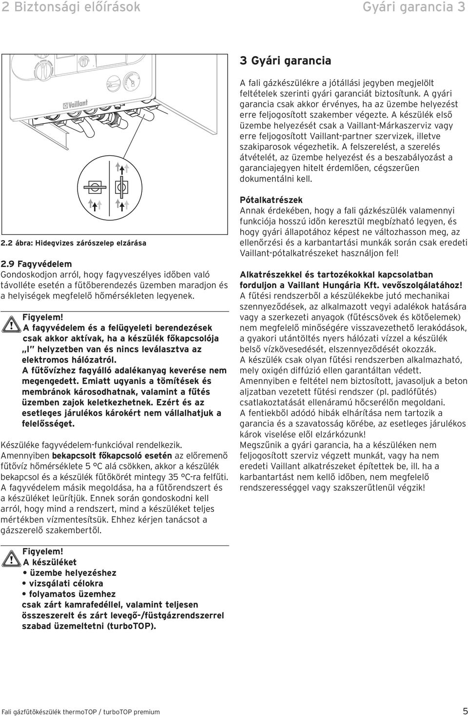 A készülék első üzembe helyezését csak a Vaillant-Márkaszerviz vagy erre feljogosított Vaillant-partner szervizek, illetve szakiparosok végezhetik.