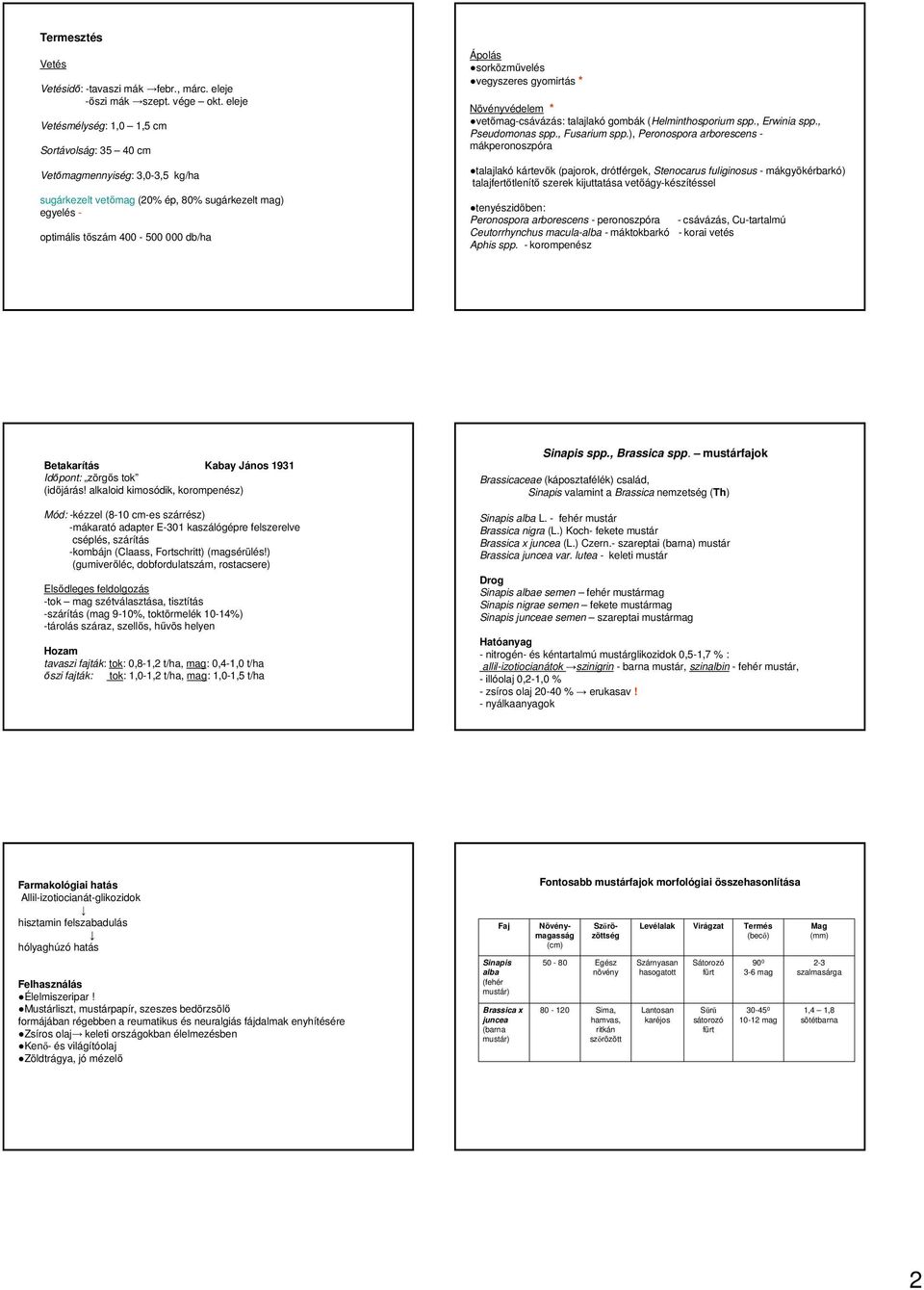 gyomirtás * vetımag-csávázás: talajlakó gombák (Helminthosporium spp., Erwinia spp., Pseudomonas spp., Fusarium spp.