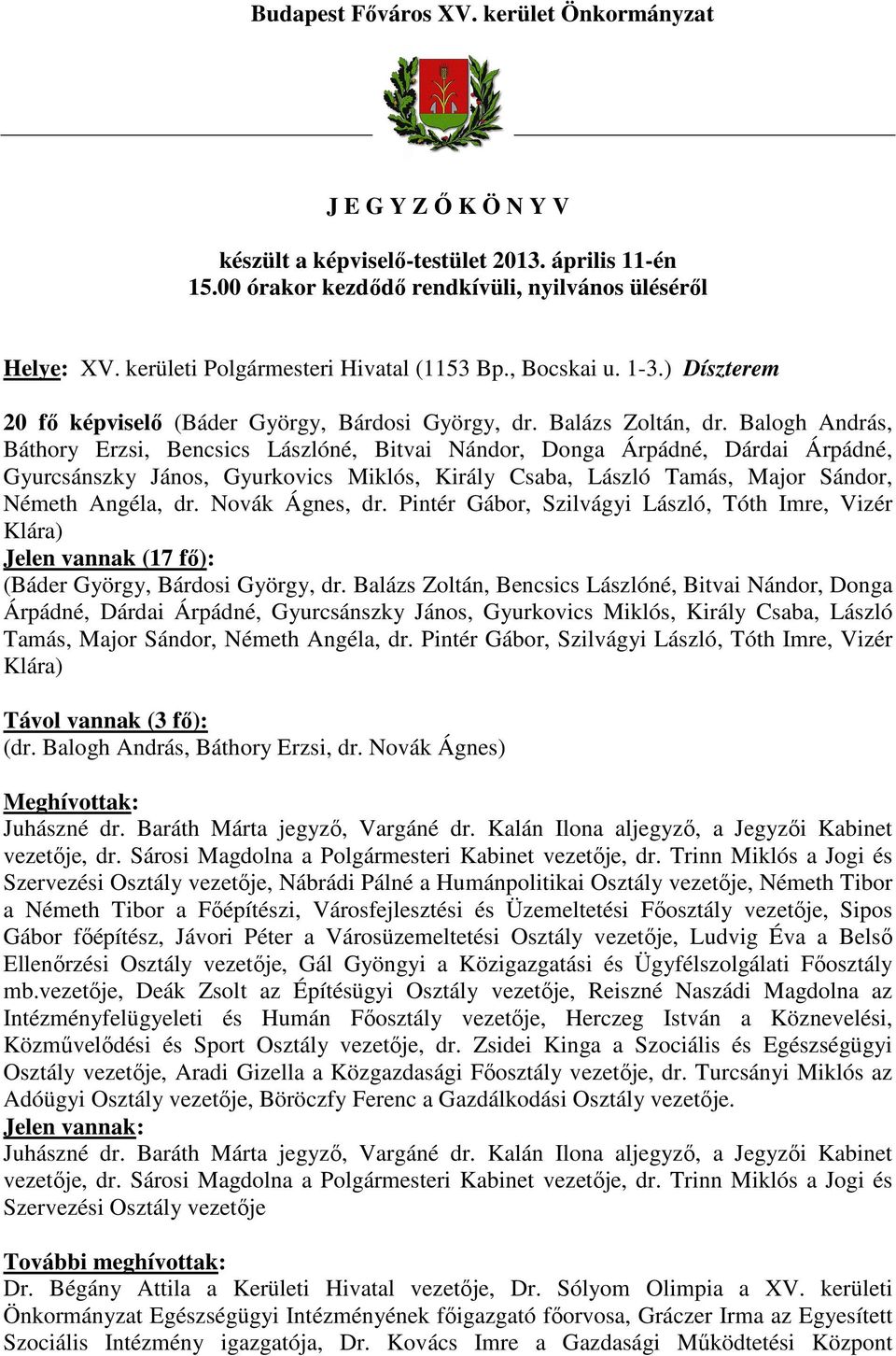 Balogh András, Báthory Erzsi, Bencsics Lászlóné, Bitvai Nándor, Donga Árpádné, Dárdai Árpádné, Gyurcsánszky János, Gyurkovics Miklós, Király Csaba, László Tamás, Major Sándor, Németh Angéla, dr.