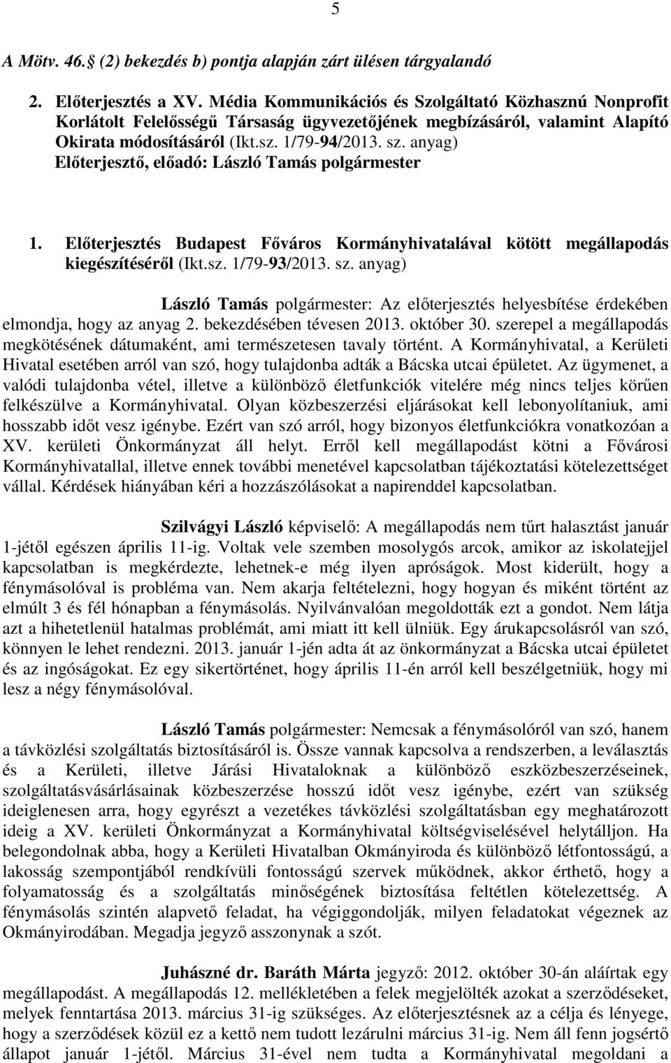 anyag) Előterjesztő, előadó: László Tamás polgármester 1. Előterjesztés Budapest Főváros Kormányhivatalával kötött megállapodás kiegészítéséről (Ikt.sz. 1/79-93/2013. sz.