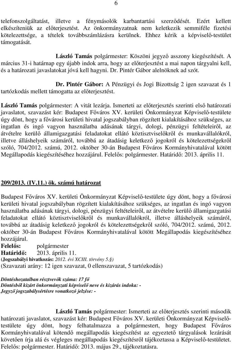 László Tamás polgármester: Köszöni jegyző asszony kiegészítését.
