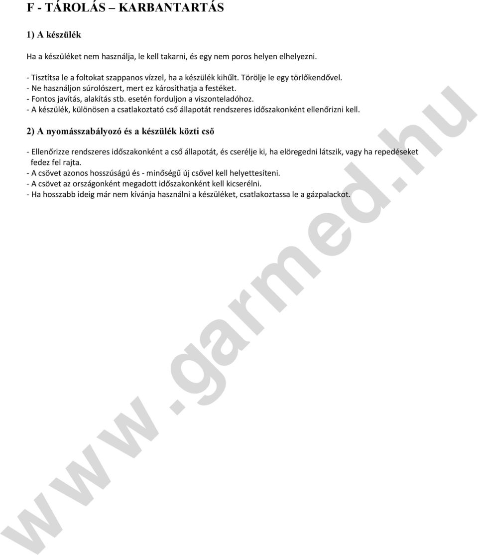 - A készülék, különösen a csatlakoztató cső állapotát rendszeres időszakonként ellenőrizni kell.