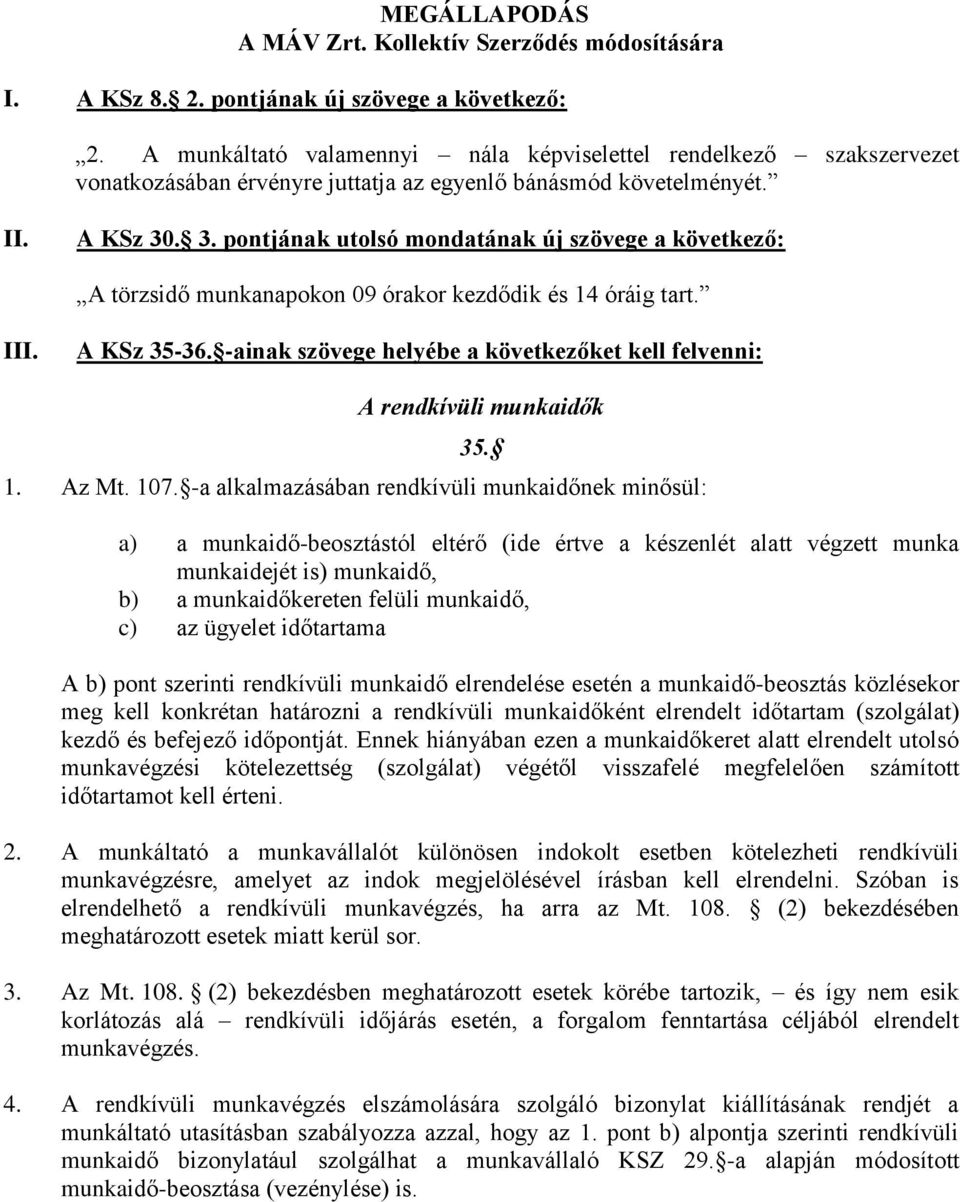 . 3. pontjának utolsó mondatának új szövege a következő: A törzsidő munkanapokon 09 órakor kezdődik és 14 óráig tart. III. A KSz 35-36.