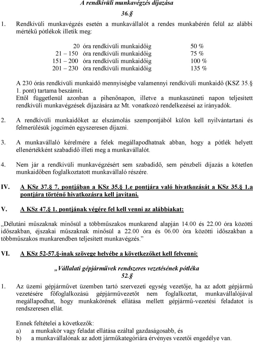 rendkívüli munkaidőig 100 % 201 230 óra rendkívüli munkaidőig 135 % A 230 órás rendkívüli munkaidő mennyiségbe valamennyi rendkívüli munkaidő (KSZ 35. 1. pont) tartama beszámít.