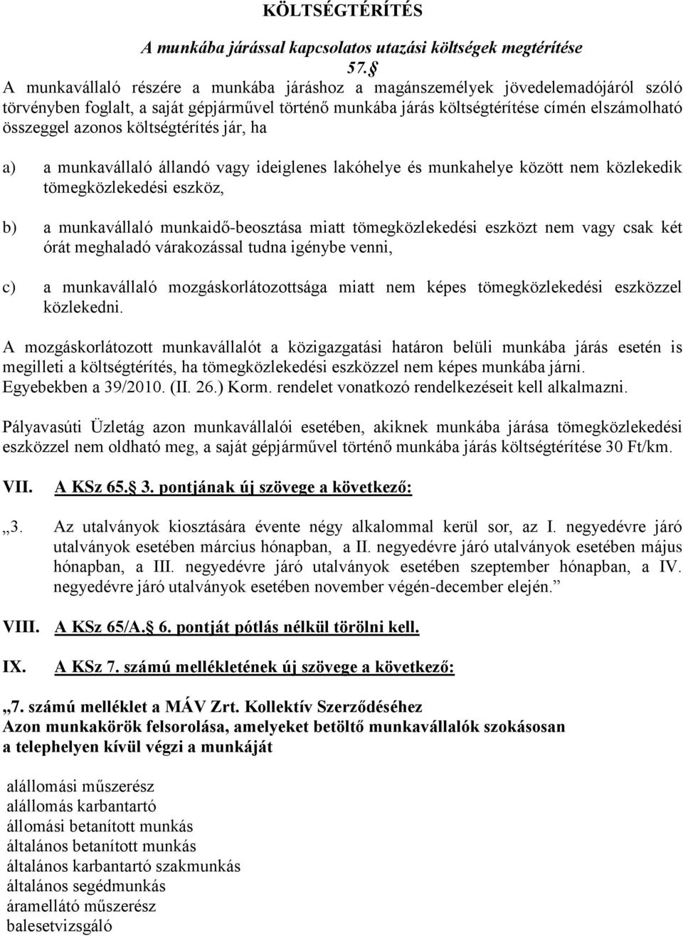 költségtérítés jár, ha a) a munkavállaló állandó vagy ideiglenes lakóhelye és munkahelye között nem közlekedik tömegközlekedési eszköz, b) a munkavállaló munkaidő-beosztása miatt tömegközlekedési