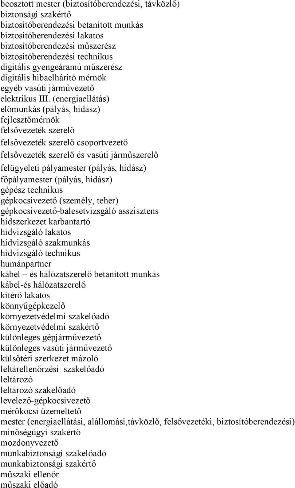 (energiaellátás) előmunkás (pályás, hidász) fejlesztőmérnök felsővezeték szerelő felsővezeték szerelő csoportvezető felsővezeték szerelő és vasúti járműszerelő felügyeleti pályamester (pályás,