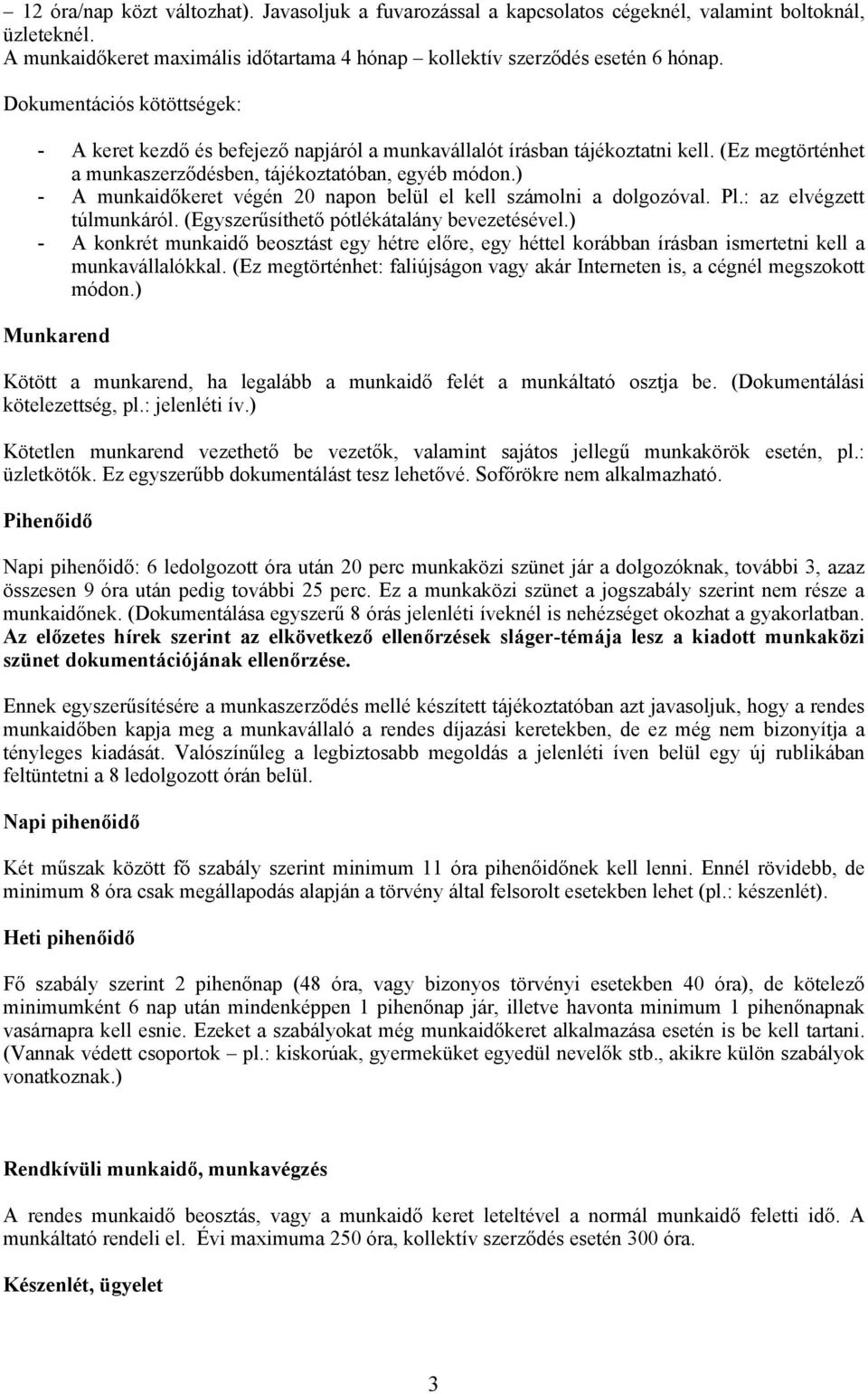 ) - A munkaidőkeret végén 20 napon belül el kell számolni a dolgozóval. Pl.: az elvégzett túlmunkáról. (Egyszerűsíthető pótlékátalány bevezetésével.