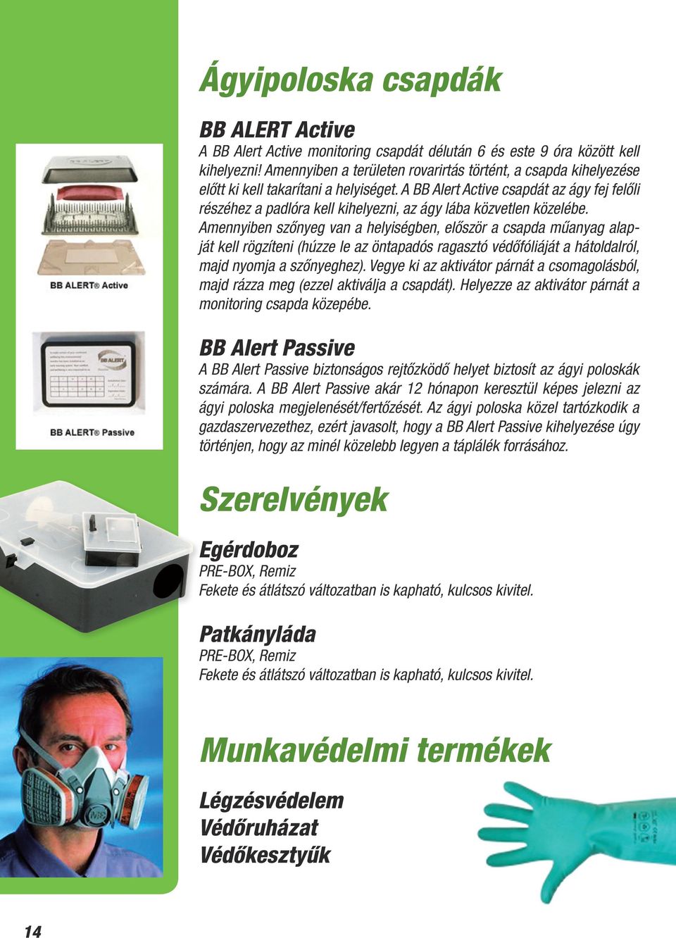 A BB Alert Active csapdát az ágy fej felőli részéhez a padlóra kell kihelyezni, az ágy lába közvetlen közelébe.