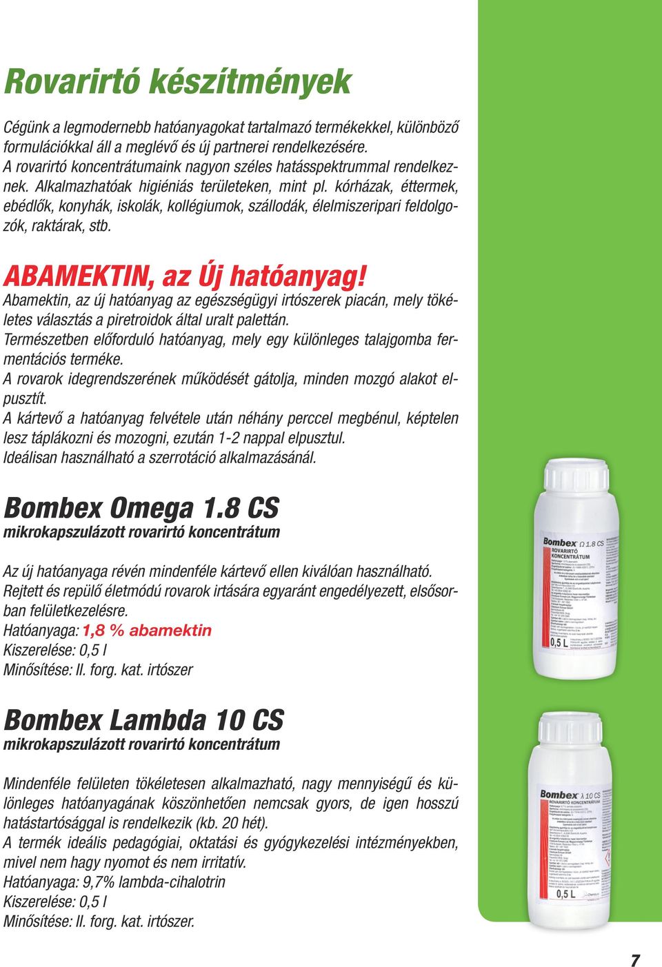 kórházak, éttermek, ebédlők, konyhák, iskolák, kollégiumok, szállodák, élelmiszeripari feldolgozók, raktárak, stb. ABAMEKTIN, az Új hatóanyag!