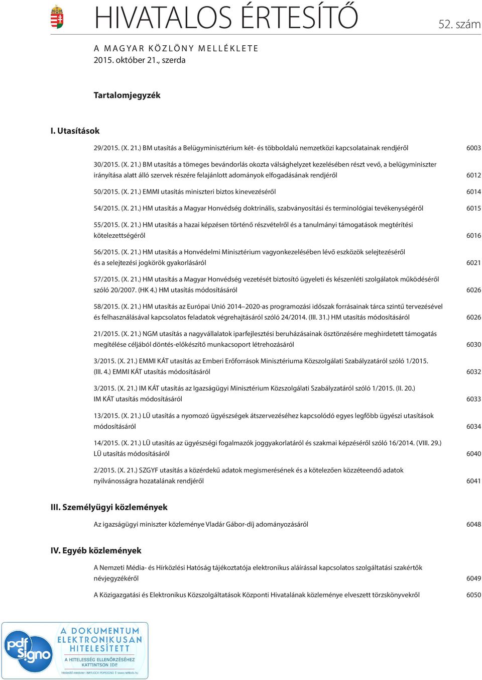 ) BM utasítás a tömeges bevándorlás okozta válsághelyzet kezelésében részt vevő, a belügyminiszter irányítása alatt álló szervek részére felajánlott adományok elfogadásának rendjéről 6012 50/2015.
