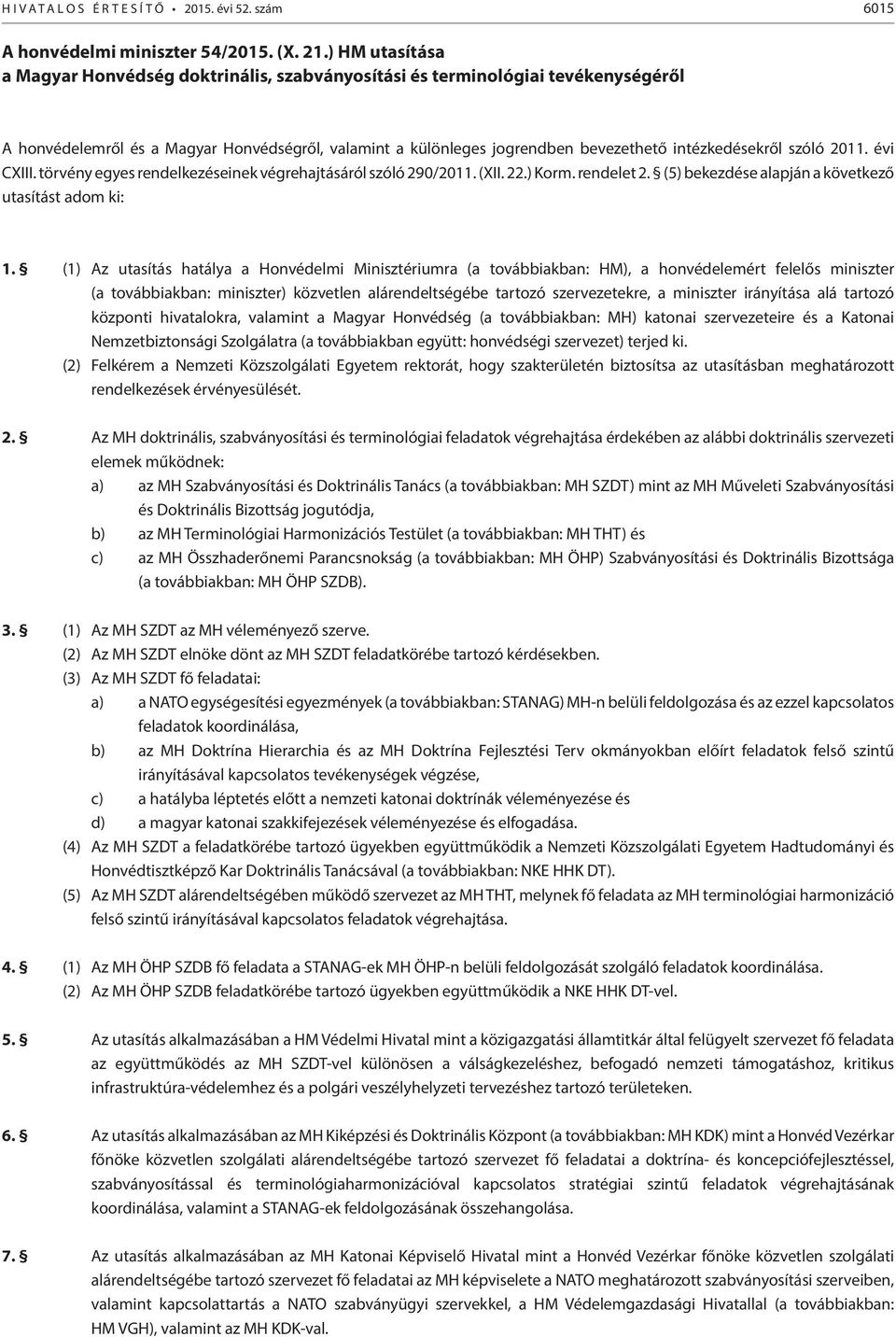 szóló 2011. évi CXIII. törvény egyes rendelkezéseinek végrehajtásáról szóló 290/2011. (XII. 22.) Korm. rendelet 2. (5) bekezdése alapján a következő utasítást adom ki: 1.