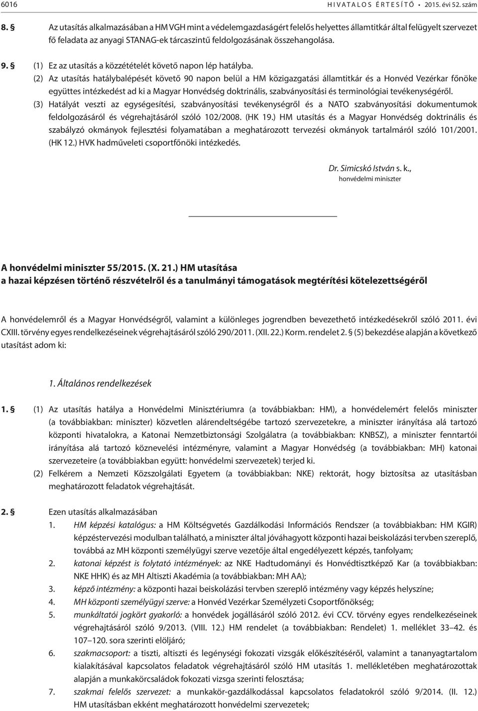 (1) Ez az utasítás a közzétételét követő napon lép hatályba.