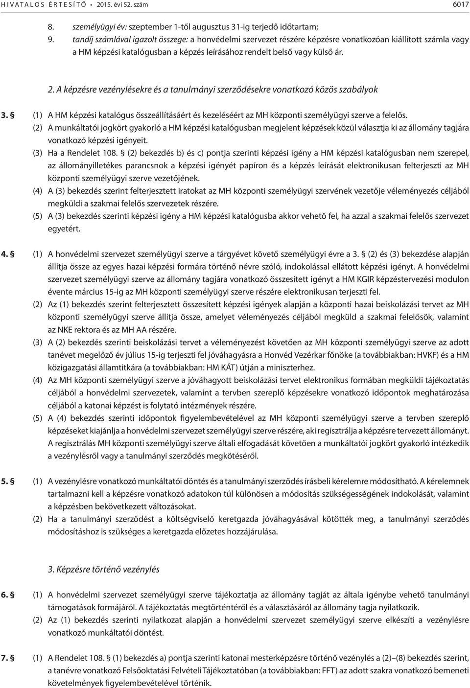 A képzésre vezénylésekre és a tanulmányi szerződésekre vonatkozó közös szabályok 3. (1) A HM képzési katalógus összeállításáért és kezeléséért az MH központi személyügyi szerve a felelős.