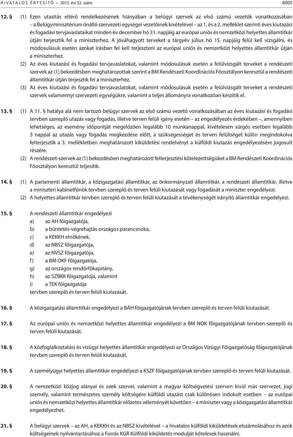 melléklet szerinti éves kiutazási és fogadási tervjavaslataikat minden év december hó 31. napjáig az európai uniós és nemzetközi helyettes államtitkár útján terjesztik fel a miniszterhez.