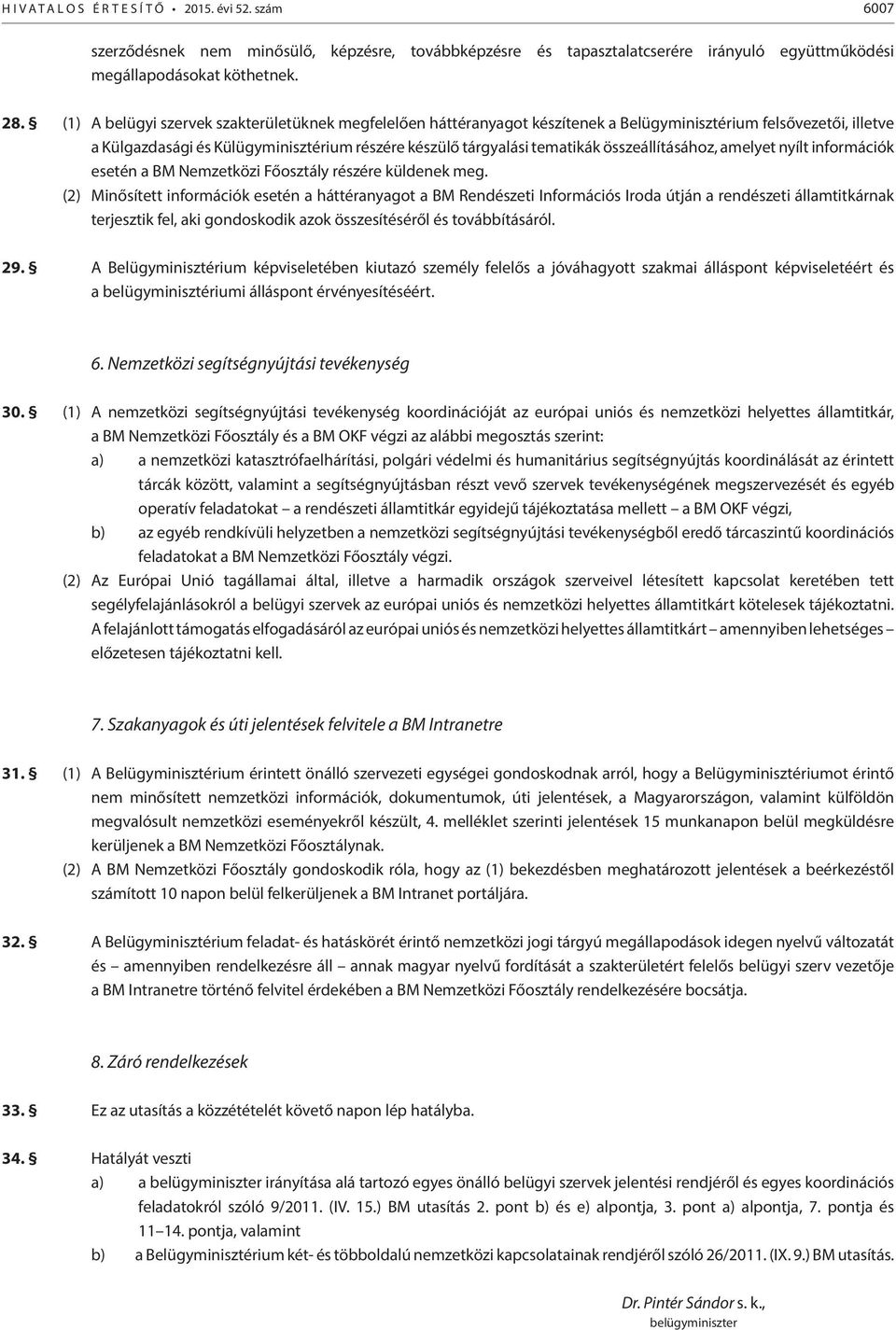 összeállításához, amelyet nyílt információk esetén a BM Nemzetközi Főosztály részére küldenek meg.