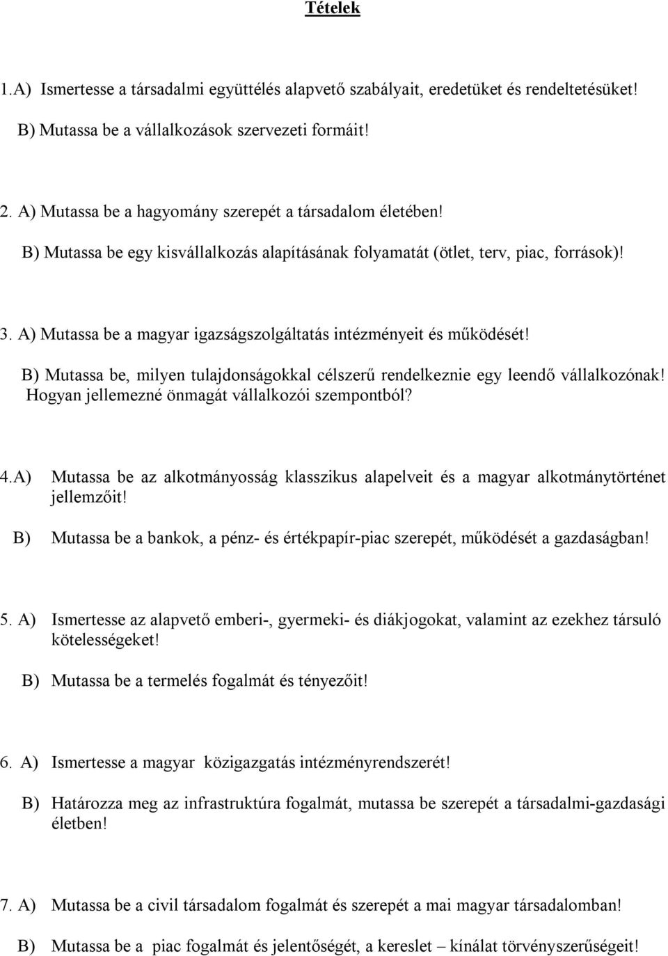 A) Mutassa be a magyar igazságszolgáltatás intézményeit és működését! B) Mutassa be, milyen tulajdonságokkal célszerű rendelkeznie egy leendő vállalkozónak!
