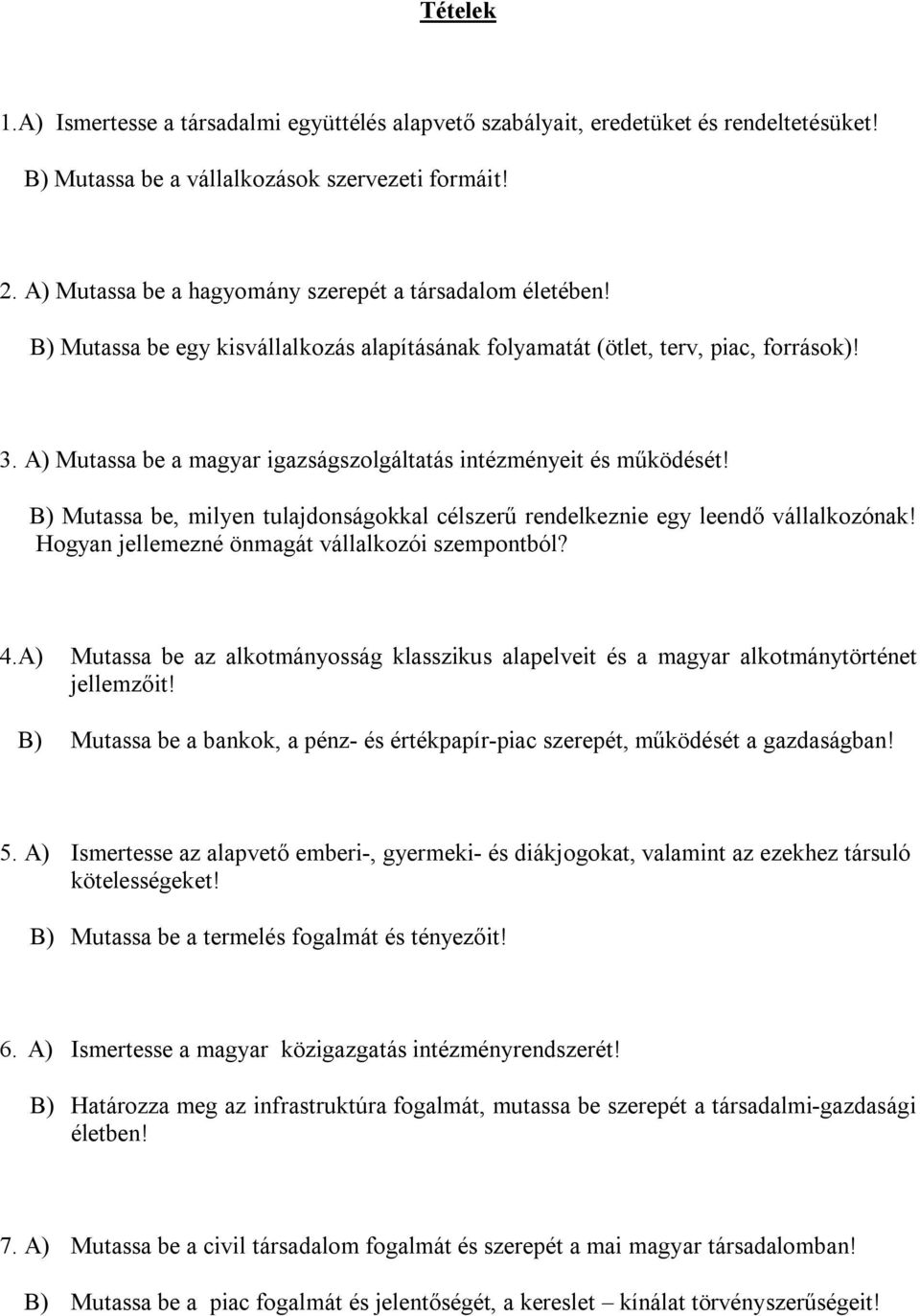 A) Mutassa be a magyar igazságszolgáltatás intézményeit és működését! B) Mutassa be, milyen tulajdonságokkal célszerű rendelkeznie egy leendő vállalkozónak!