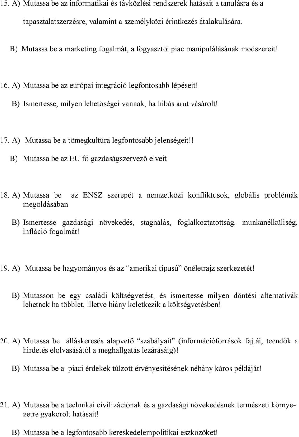 B) Ismertesse, milyen lehetőségei vannak, ha hibás árut vásárolt! 17. A) Mutassa be a tömegkultúra legfontosabb jelenségeit!! B) Mutassa be az EU fő gazdaságszervező elveit! 18.