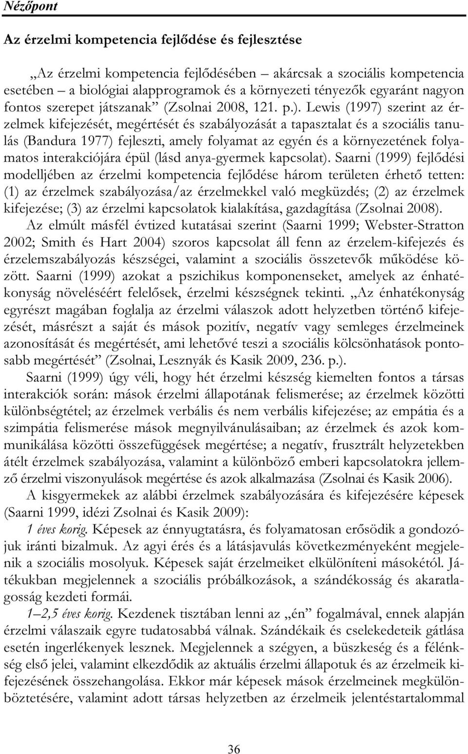 Lewis (1997) szerint az érzelmek kifejezését, megértését és szabályozását a tapasztalat és a szociális tanulás (Bandura 1977) fejleszti, amely folyamat az egyén és a környezetének folyamatos