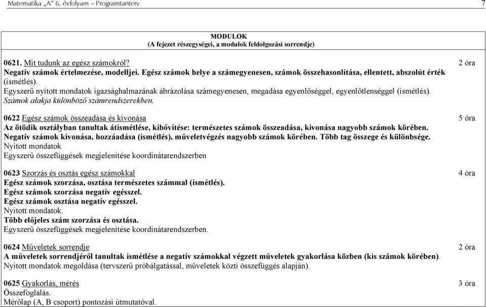 Egyszerű nyitott mondatok igazsághalmazának ábrázolása számegyenesen, megadása egyenlőséggel, egyenlőtlenséggel (ismétlés). Számok alakja különböző számrendszerekben.