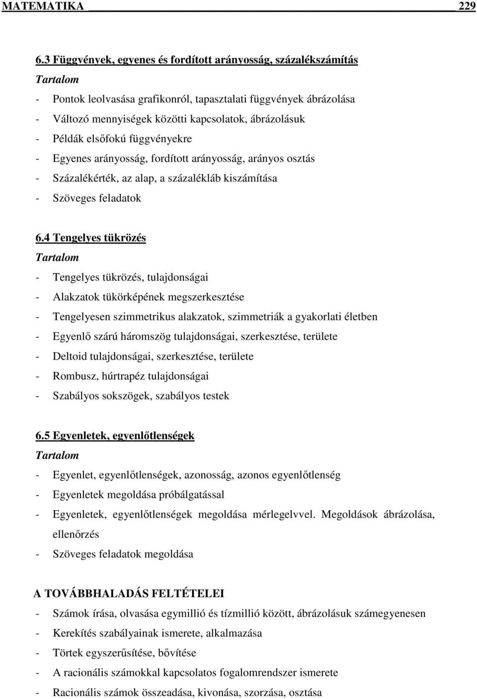 elsőfokú függvényekre - Egyenes arányosság, fordított arányosság, arányos osztás - Százalékérték, az alap, a százalékláb kiszámítása - Szöveges feladatok 6.