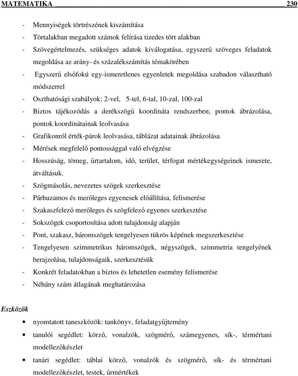 100-zal - Biztos tájékozódás a derékszögű koordináta rendszerben; pontok ábrázolása, pontok koordinátainak leolvasása - Grafikonról érték-párok leolvasása, táblázat adatainak ábrázolása - Mérések