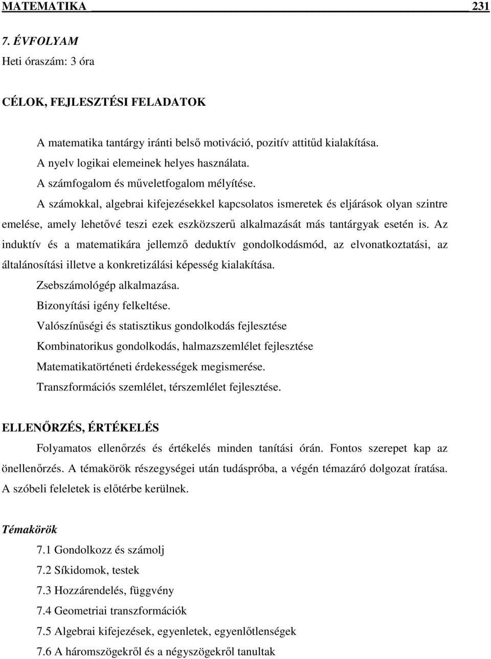 A számokkal, algebrai kifejezésekkel kapcsolatos ismeretek és eljárások olyan szintre emelése, amely lehetővé teszi ezek eszközszerű alkalmazását más tantárgyak esetén is.