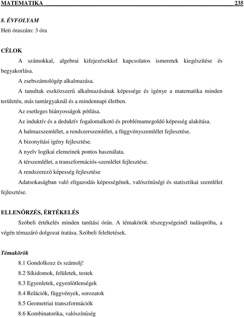 Az induktív és a deduktív fogalomalkotó és problémamegoldó képesség alakítása. A halmazszemlélet, a rendszerszemlélet, a függvényszemlélet fejlesztése. A bizonyítási igény fejlesztése.