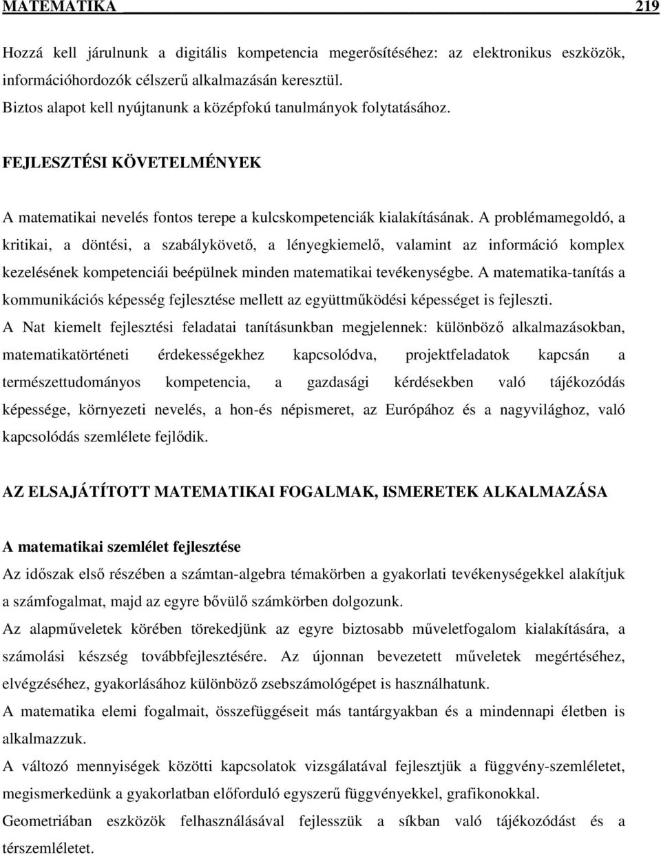 A problémamegoldó, a kritikai, a döntési, a szabálykövető, a lényegkiemelő, valamint az információ komplex kezelésének kompetenciái beépülnek minden matematikai tevékenységbe.