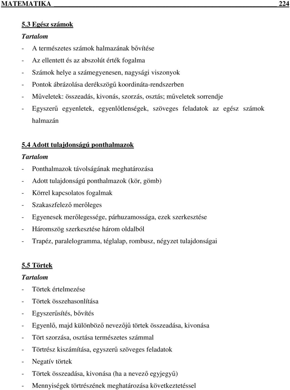 koordináta-rendszerben - Műveletek: összeadás, kivonás, szorzás, osztás; műveletek sorrendje - Egyszerű egyenletek, egyenlőtlenségek, szöveges feladatok az egész számok halmazán 5.