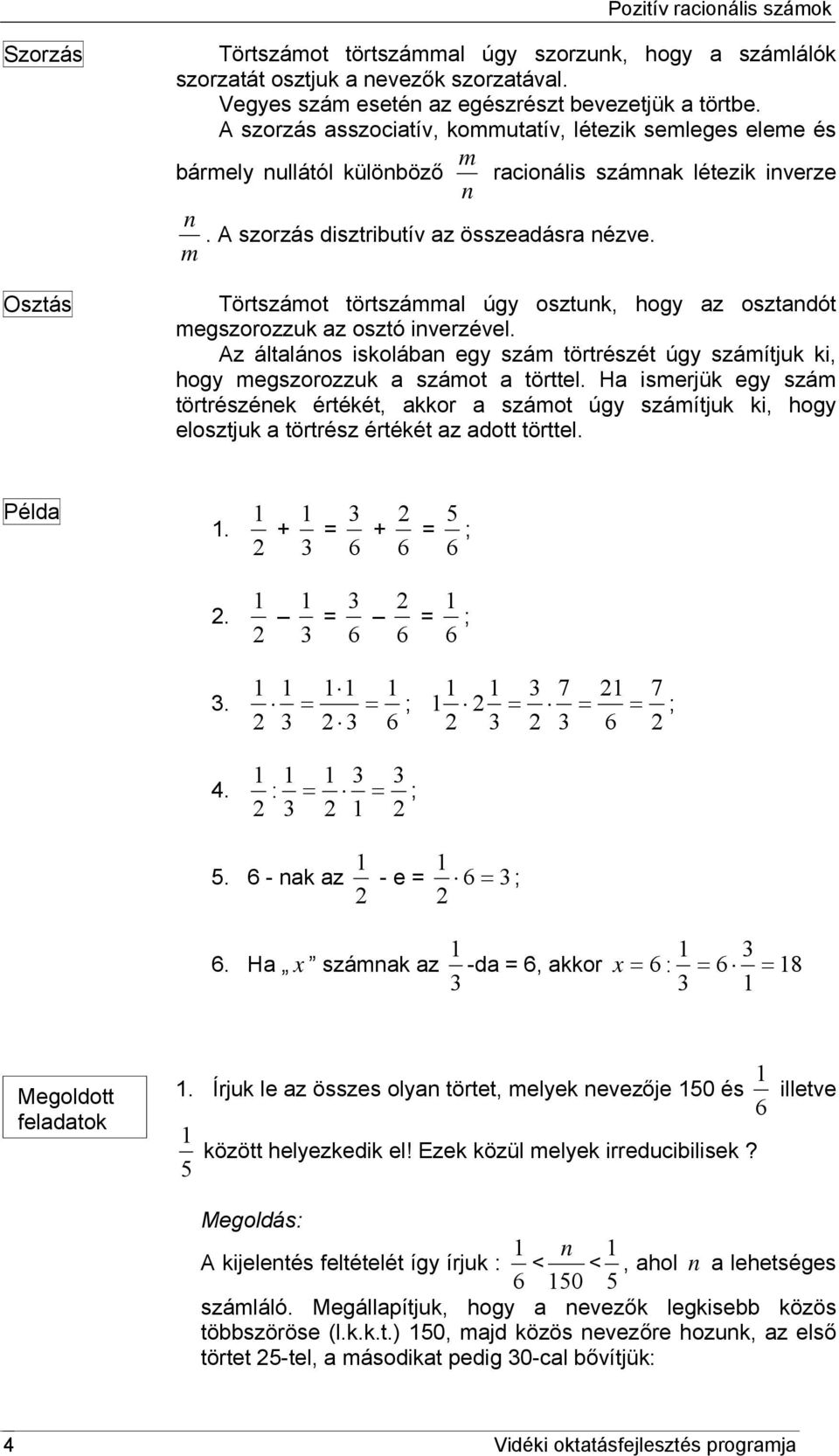 m Osztás Törtszámot törtszámmal úgy osztunk, hogy az osztandót megszorozzuk az osztó inverzével. Az általános iskolában egy szám törtrészét úgy számítjuk ki, hogy megszorozzuk a számot a törttel.