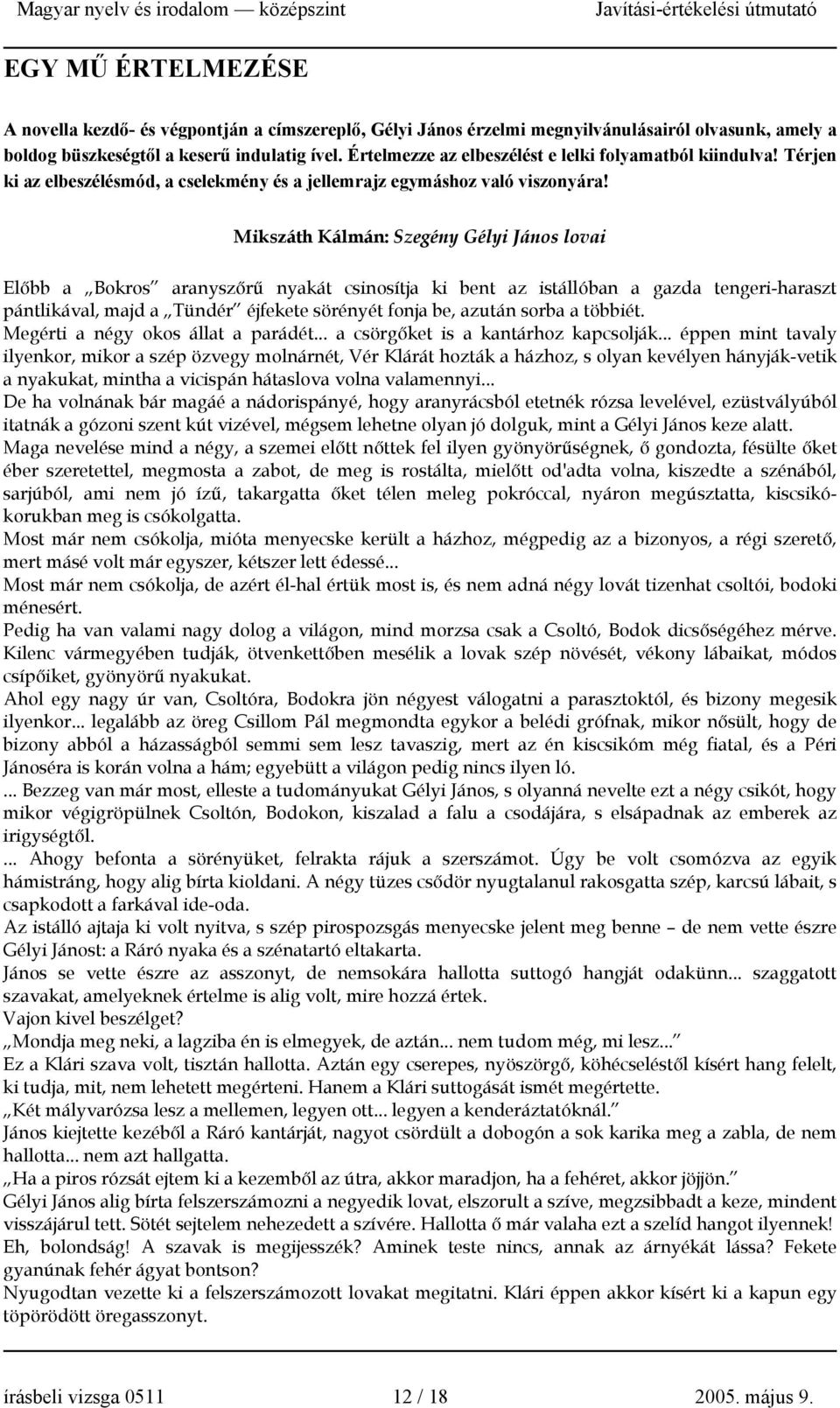 Mikszáth Kálmán: Szegény Gélyi János lovai Előbb a Bokros aranyszőrű nyakát csinosítja ki bent az istállóban a gazda tengeri-haraszt pántlikával, majd a Tündér éjfekete sörényét fonja be, azután